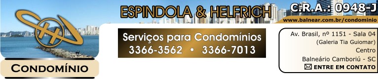 ESPINDOLA & HELFRICH Serviços para Condomínios - Administradora de Condomínio - Fones: (47) 3366-3562 - 3366-7013 - Av. Brasil, nº 1151 - Sala 04 - Galeria Tia Guiomar - Próximo Shopping Atlântico - Centro - Balneário Camboriú - Santa Catarina