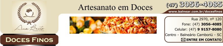 ENTRE EM CONTATO - Ana Brito - Artesanato em Doces - DOCES FINOS - Faça sua encomenda - Rua 2970, nº 120 - entre Av. Brasil e Terceira Avenida - Fone: (47) 3056-4085 - Celular: (47) 9 9157-8080 - Centro - Balneário Camboriú - Santa Catarina