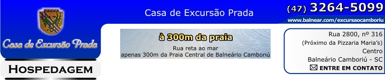 Entre em contato CASA DE EXCURSÃO PRADA - 300m da praia Central de Balneário Camboriú - rua reta ao mar - Hospedagem - Especial para Excursões de 50 a 100 pessoas - Fone: (47) 3264-5099 - Rua 2800, nº 316 - Entre Av. Brasil e 3ª Avenida - Próximo Pizzaria Maria's - Centro - Balneário Camboriú - Santa Catarina