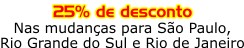 25% de Desconto nas mudanças para SP RS e RJ - São Paulo - Rio Grande do Sul - Rio de Janeiro