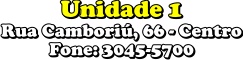 Unidade 1 - CENTRO - Rua Camboriú, 66 - Fone 3045-5700