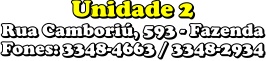 Unidade 2 - FAZENDA - Rua Camboriú, 593- Fones 3348-4663 / 3348-2934
