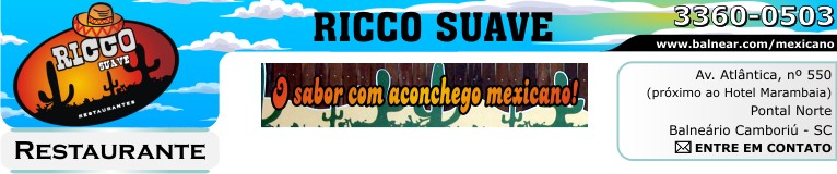 Entre em contato - RICCO SUAVE - Restaurante Mexicano - O sabor com aconchego mexicano ! - Fone: (47) 3360-0503 - Av. Atl&acirc;ntica, n&ordm; 550 - pr&oacute;ximo ao Hotel Marambaia - Pontal Norte - Balne&aacute;rio Cambori&uacute; - Santa Catarina