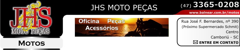 JHS MOTO PEÇAS Oficina Peças Acessórios Borracharia de Motos - Fone: (47) 3365-0208 - Rua José Francisco Bernardes, nº 390 - Esquina com Rua Pres. Costa e Silva - Próximo Supermercado Schmit - Centro - Camboriú - Santa Catarina