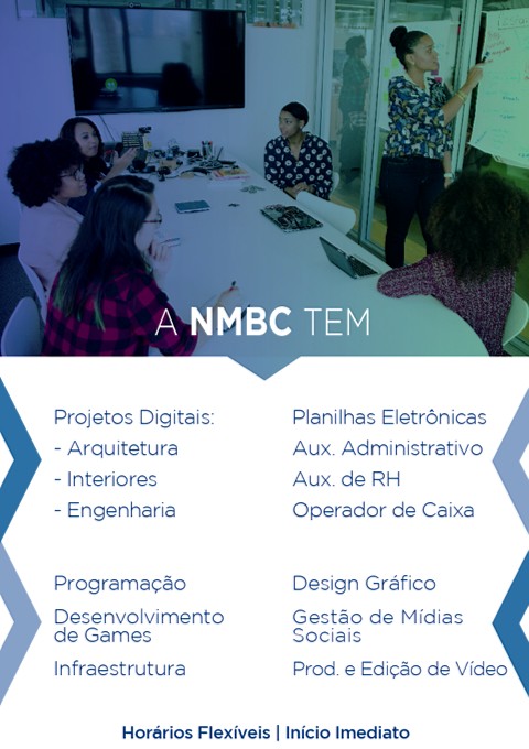 A NMBC TEM Projetos Digitais - Arquitetura - Interiores - Engenharia - Planilhas Eletrônicas - Aux. Administrativo - Aux de RH - Operador de Caixa - Programação - Desenvolvimento de Games - Infraestrutura - Design Gráfico - Gestão de Mídias Sociais - Produção e Edição de Vídeo - Horários Flexíveis - Início Imediato