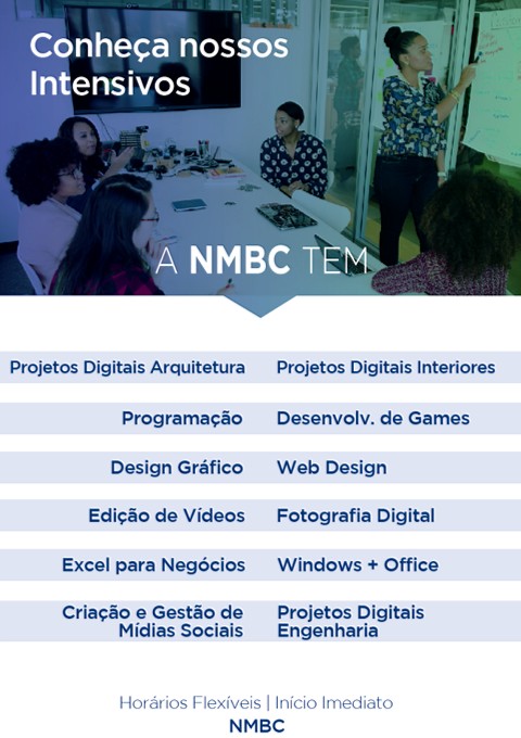 Conheça nossos Intensivos - A NMBC TEM Projetos Digitais Arquitetura e Inteiores - Programação - Desenvolvimento de Games - Design Gráfico - Web Design - Edição de Vídeos - Fotografia Digital - Excel para Negócios - Windows + Office - Criação e Gestão de Mídias Sociais - Projetos Digitais Engenharia