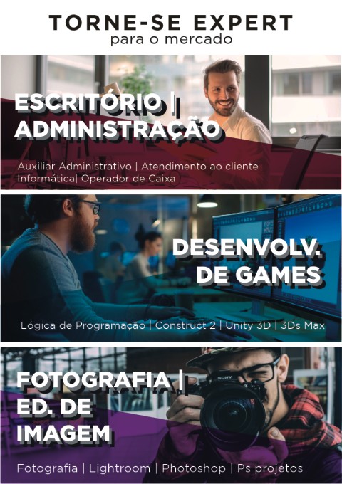 Escritório Administração - Auxiliar Administrativo - Atendimento ao cliente - Informática - Operador de Caixa - Desenvolv. de Games - Lógica de Programação - Construct 2 - Unity 3D - 3Ds Max - Fotografia Edição de Imagem - Lightroom Photoshop Ps projetos