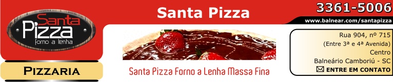 ENTRE EM CONTATO - Santa Pizza Forno a Lenha - PIZZARIA - deliciosamente divina ! - Fone: (47) 3361-5006 - Rua 904, nº 715 - Entre 3ª e 4ª Avenida - Centro - Balneário Camboriú - Santa Catarina